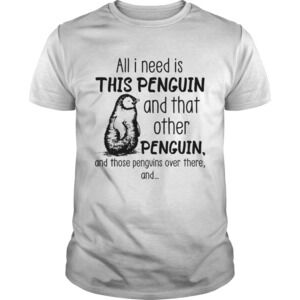 Need This Penguin That Other Penguin And Those Penguins Shirt